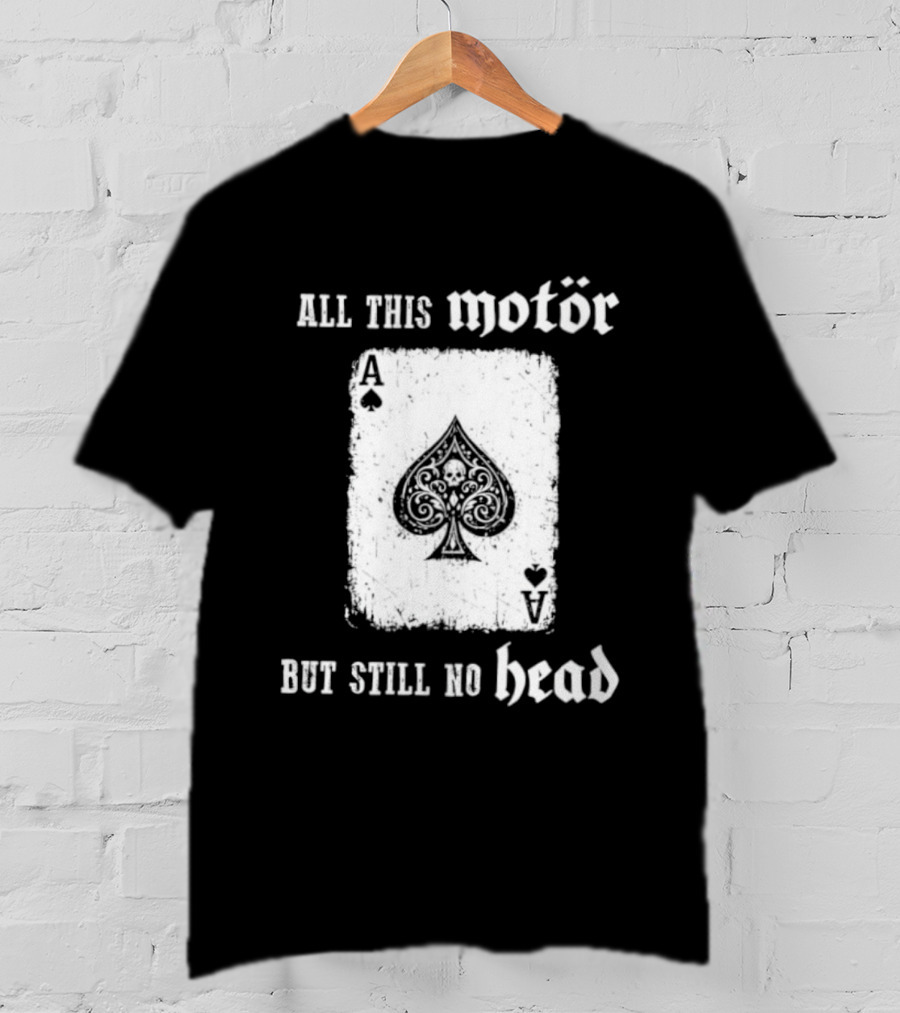 All This Motör Ace Of Spades Still No Head T-Shirt