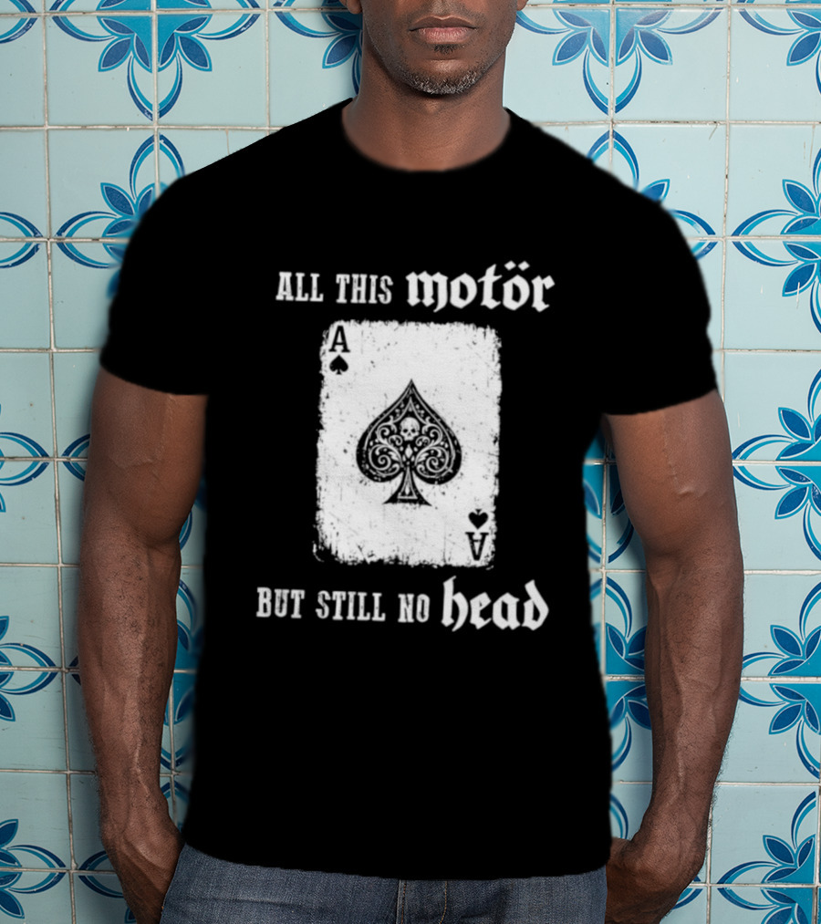 All This Motör Ace Of Spades Still No Head T-Shirt
