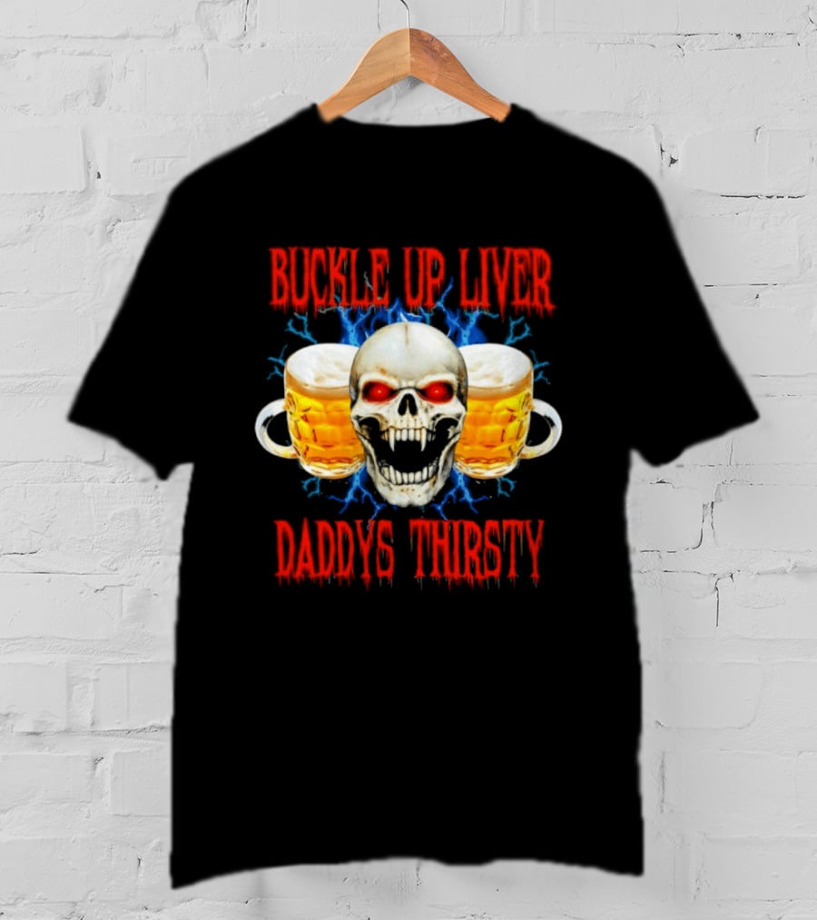 Buckle Up Liver Beer Skull With Glasses Daddys Thirsty T-Shirt