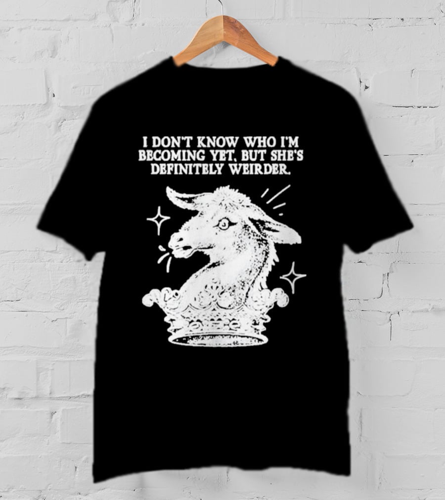 I Don't Know Who I'm Becoming Yet But She's Definitely Weirder Goat T-Shirt