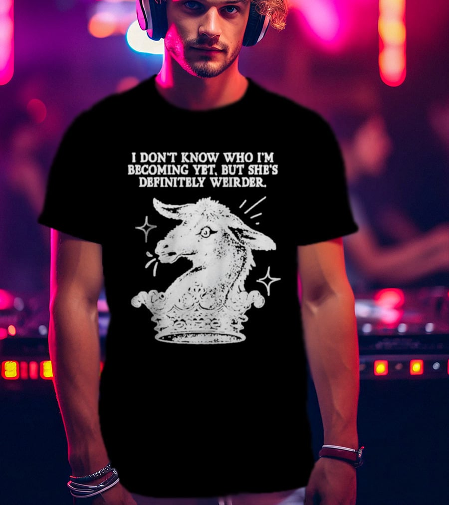 I Don't Know Who I'm Becoming Yet But She's Definitely Weirder Goat T-Shirt