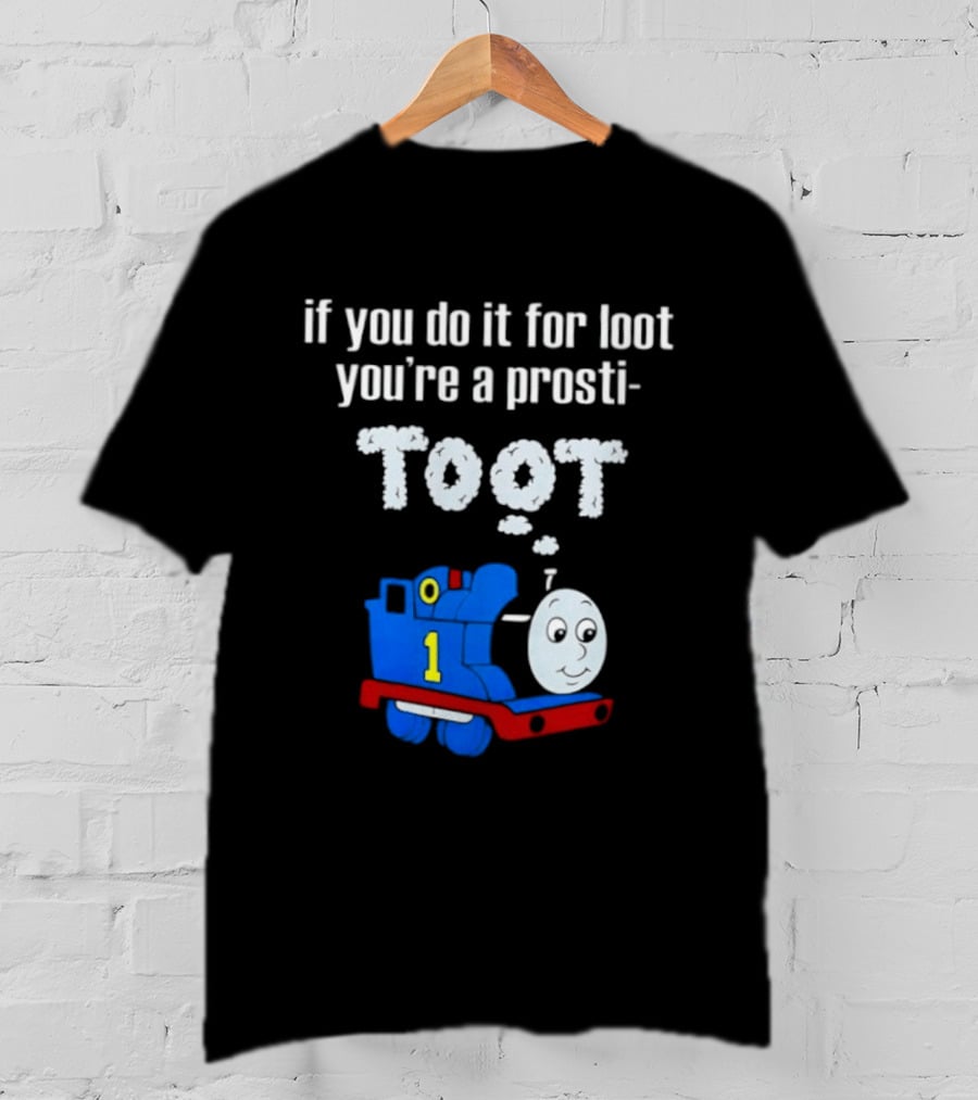 If You Do It For Loot You're A Prosti Toot Thomas The Tank Engine Train Number One T-Shirt
