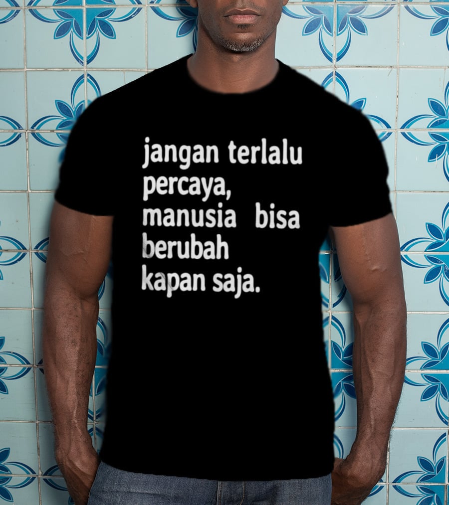 Jangan Terlalu Percaya Manusia Bisa Berubah Kapan Saja Bold Motivational T-Shirt