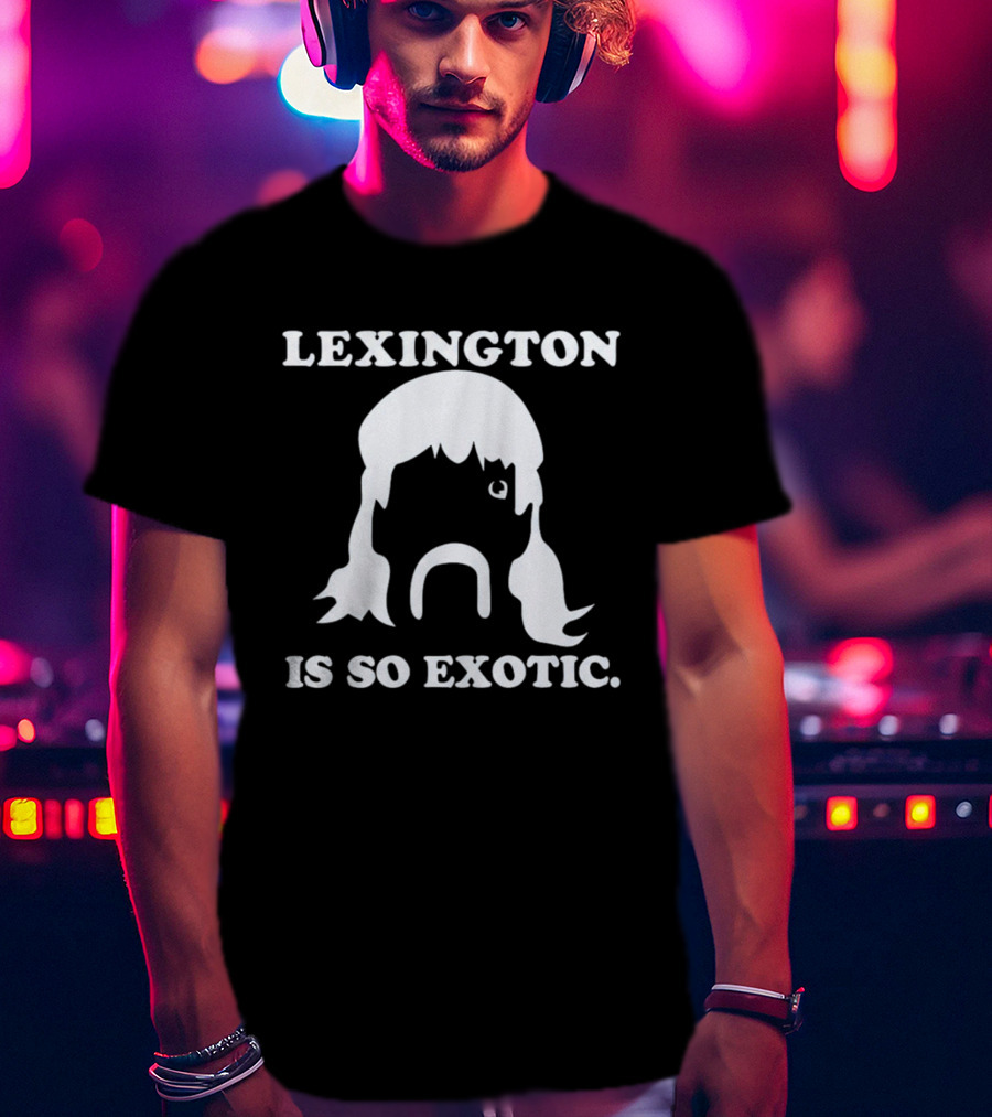 Lexington Is So Exotic Mullet Mustache T-Shirt