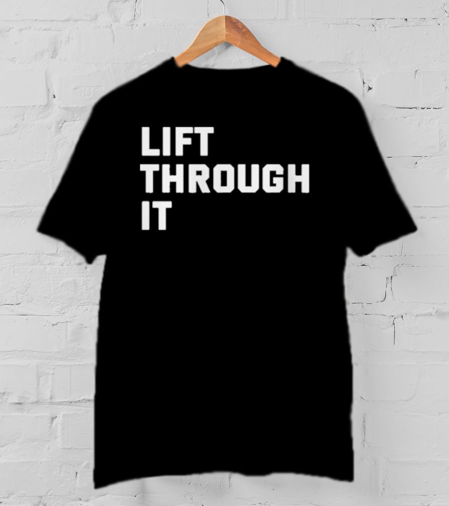 Lift Through It Motivation Strength Mindset T-Shirt
