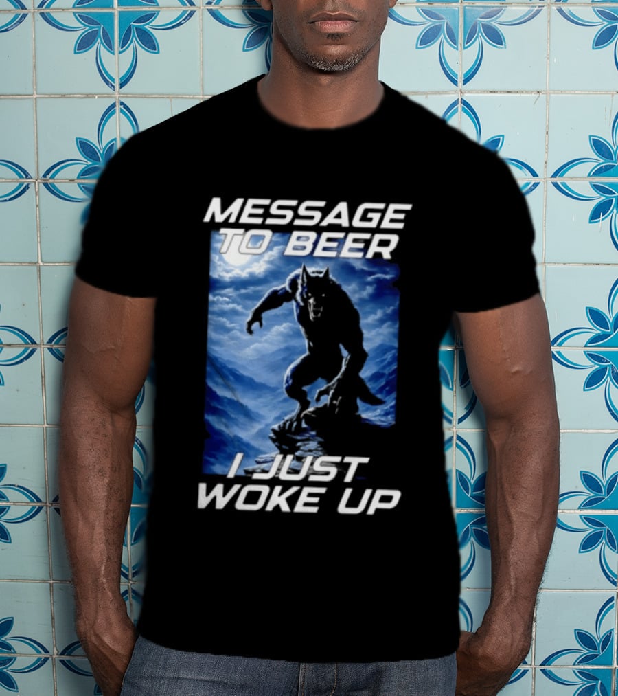 Message To Beer I Just Woke Up Werewolf Moon Sky T-Shirt