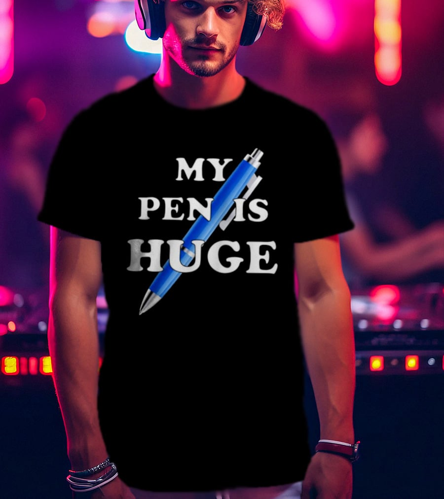 My Pen Is Huge Humor Joke Sarcastic Blue Pen T-Shirt