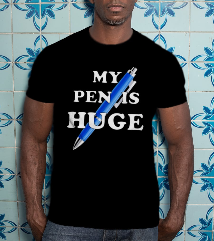 My Pen Is Huge Humor Joke Sarcastic Blue Pen T-Shirt