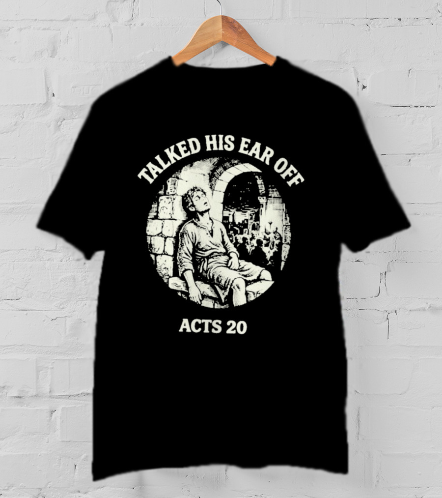 Talked His Ear Off Acts 20 Biblical Humor White Print T-Shirt