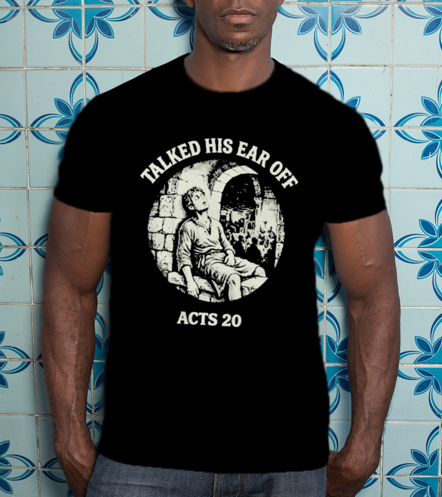 Talked His Ear Off Acts 20 Biblical Humor White Print T-Shirt
