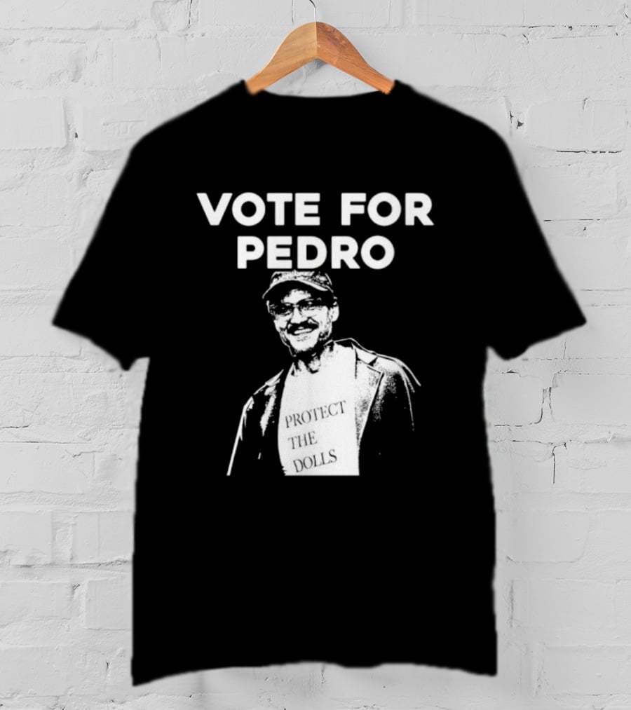 Vote For Pedro Protect The Dolls Pedro Pascal T-Shirt