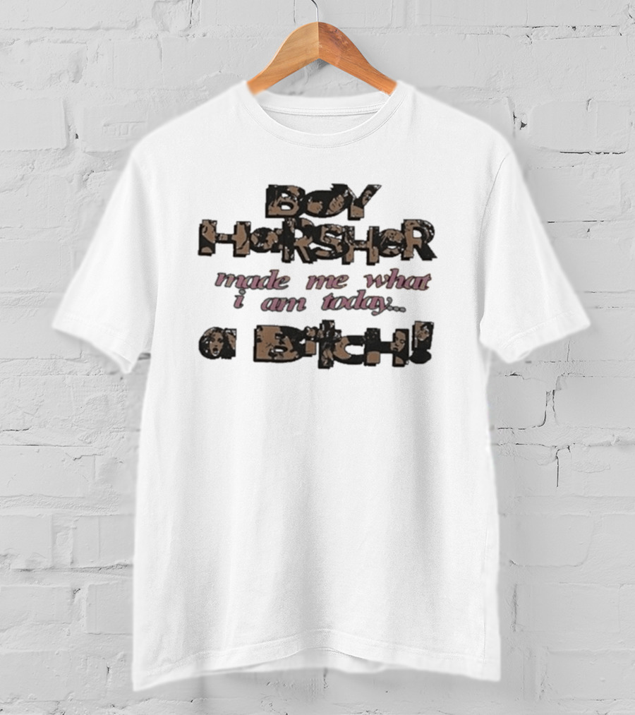 Boy Harsher Made Me What I Am Today A Bitch T-Shirt