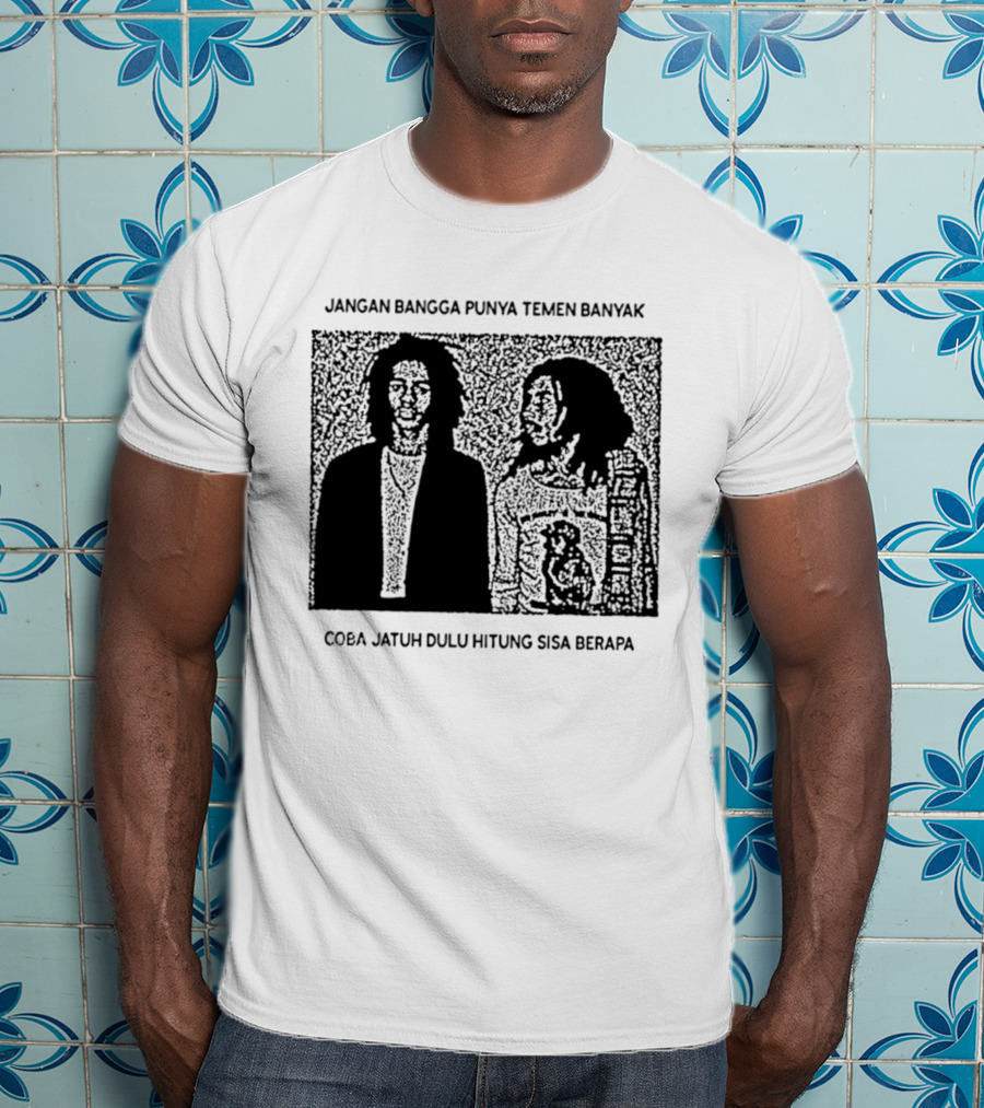 Jangan Bangga Punya Temen Banyak Coba Jatuh Dulu Hitung Sisa Berapa T-Shirt