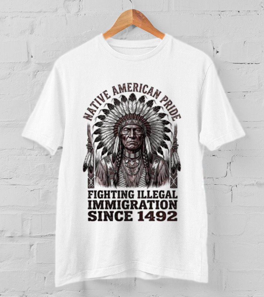 Native American Pride Fighting Illegal Immigration Since 1492 T-Shirt