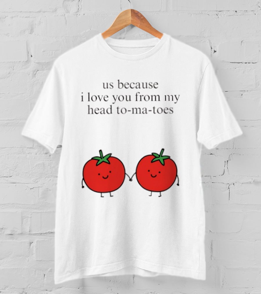 Us Because I Love You From My Head To Ma Toes Cute Tomato Puns T-Shirt