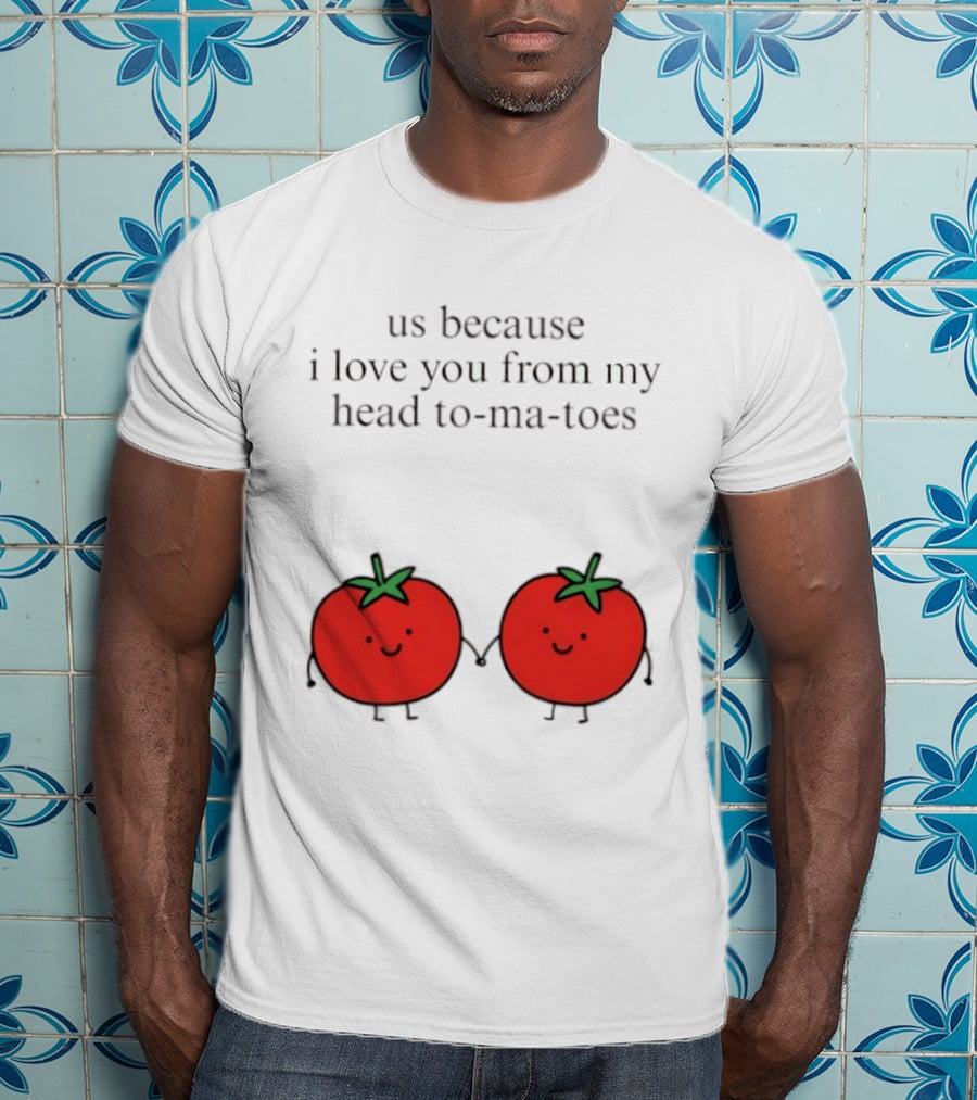 Us Because I Love You From My Head To Ma Toes Cute Tomato Puns T-Shirt
