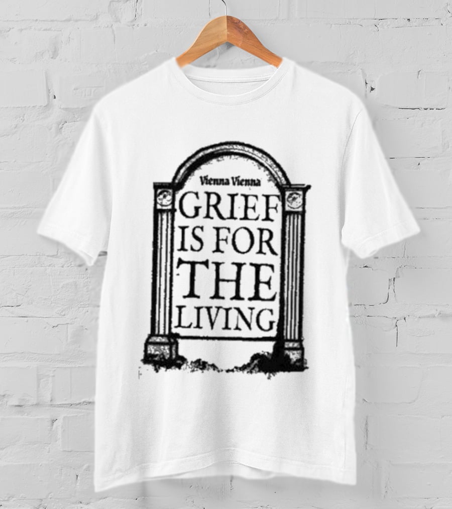 Vienna Vienna Grief Is For The Living Gbxgraphics T-Shirt