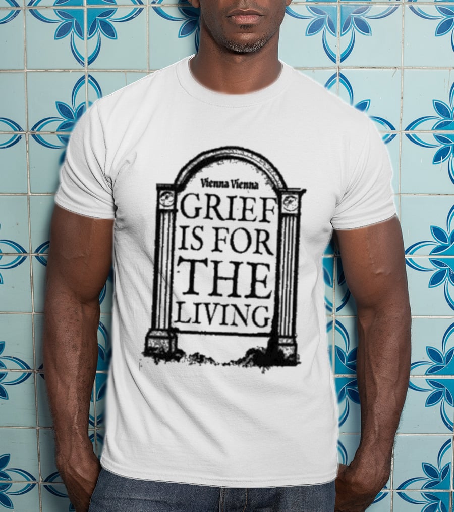 Vienna Vienna Grief Is For The Living Gbxgraphics T-Shirt