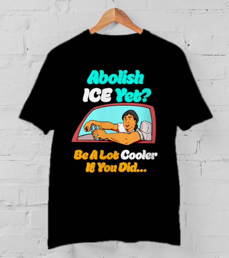 Abolish ICE You Be A Lot Cooler If You Did Car Window T-Shirt