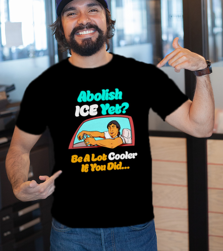 Abolish ICE You Be A Lot Cooler If You Did Car Window T-Shirt