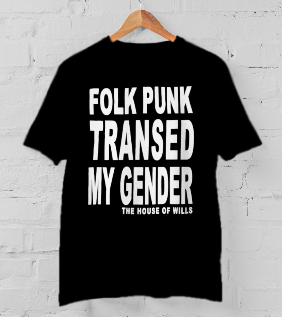 Folk Punk Transed My Gender The House Of Wills T-Shirt
