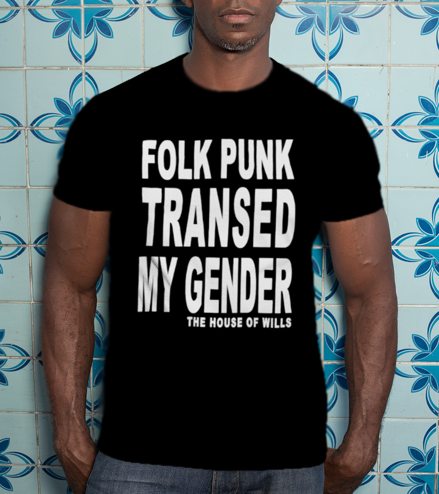 Folk Punk Transed My Gender The House Of Wills T-Shirt