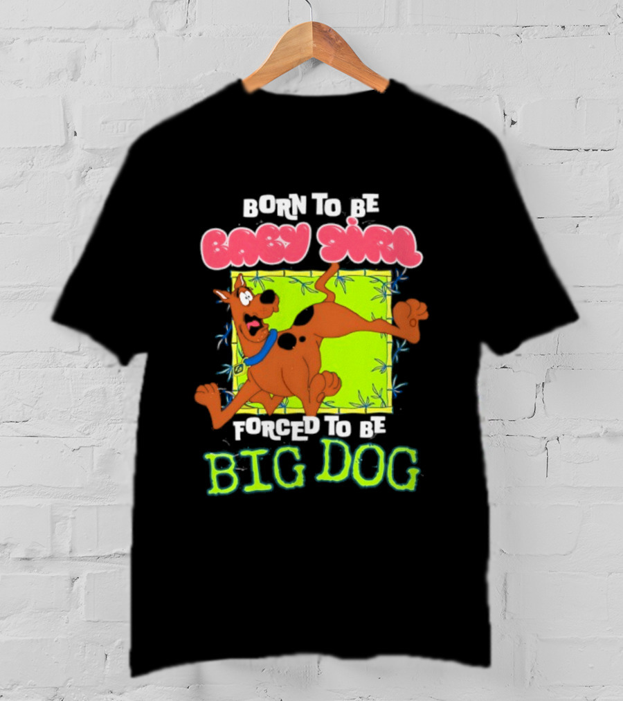Born To Be Baby Girl Forced To Be Big Dog Scooby Doo T-Shirt
