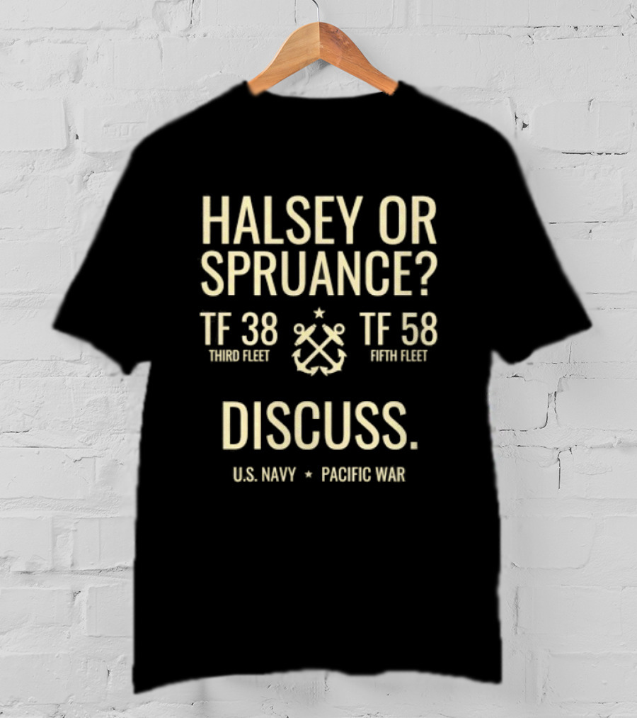 Halsey Or Spruance TF 38 Third Fleet TF 58 Fifth Fleet Discuss US Navy Pacific War T-Shirt