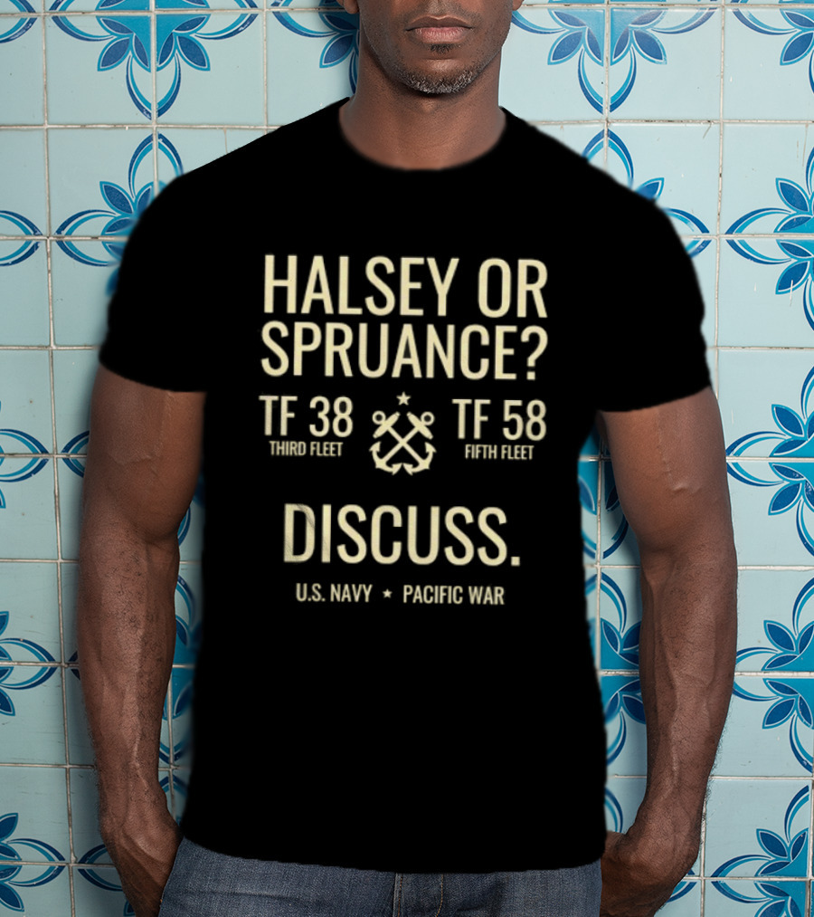 Halsey Or Spruance TF 38 Third Fleet TF 58 Fifth Fleet Discuss US Navy Pacific War T-Shirt