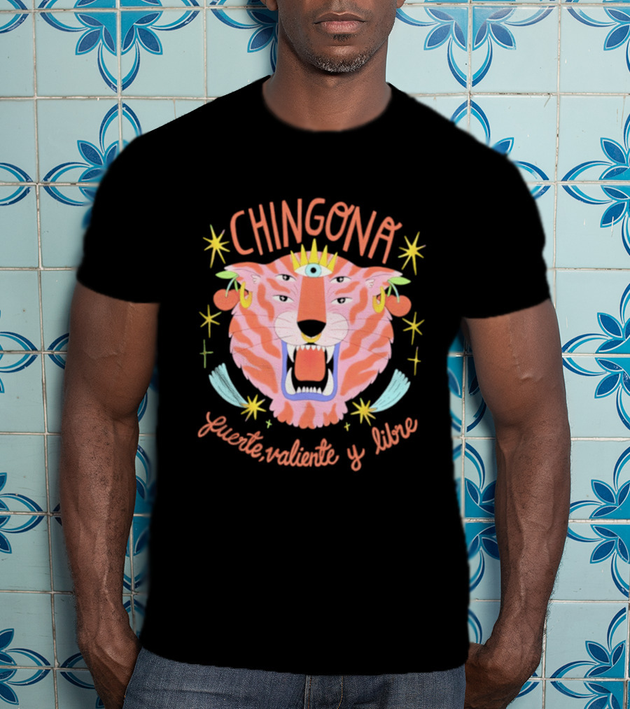 Chingona Tiger Fuerte Valiente Y Libre T-Shirt