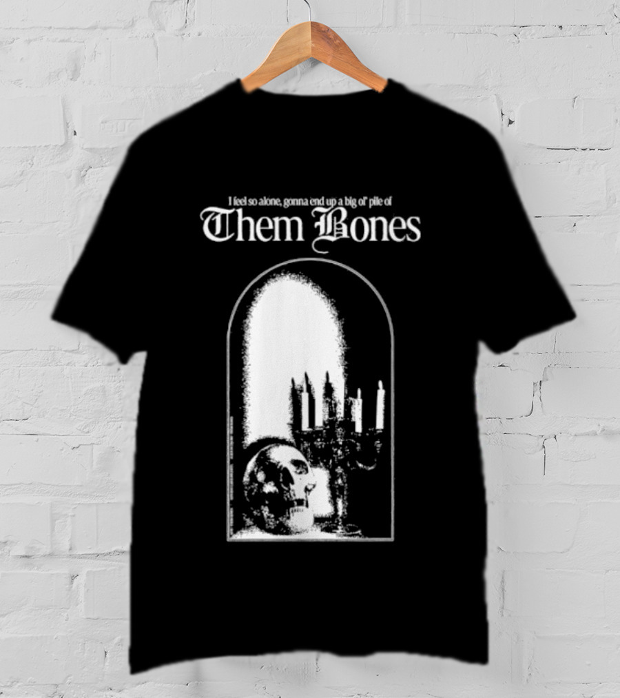 Them Bones I Feel So Alone Gonna End Up A Big Ol' Pile Of Them Bones Alice In Chains T-Shirt