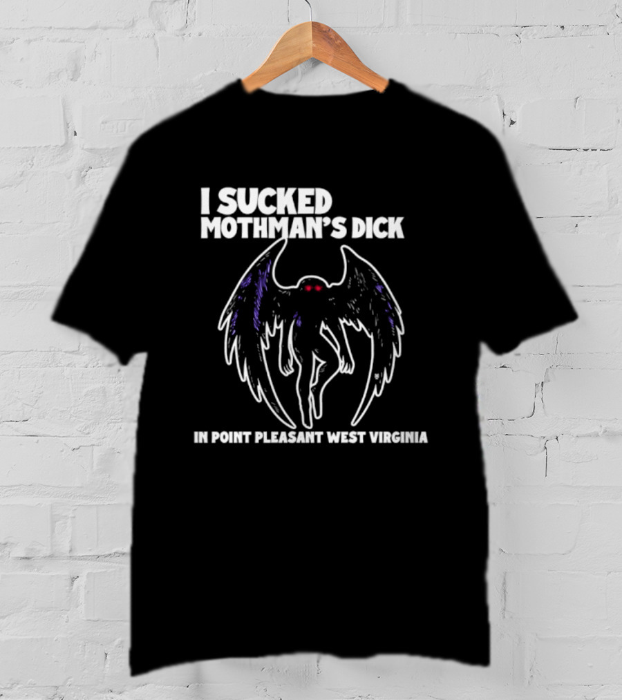 I Sucked Mothman's Dick In Point Pleasant West Virginia Cryptid Legend T-Shirt