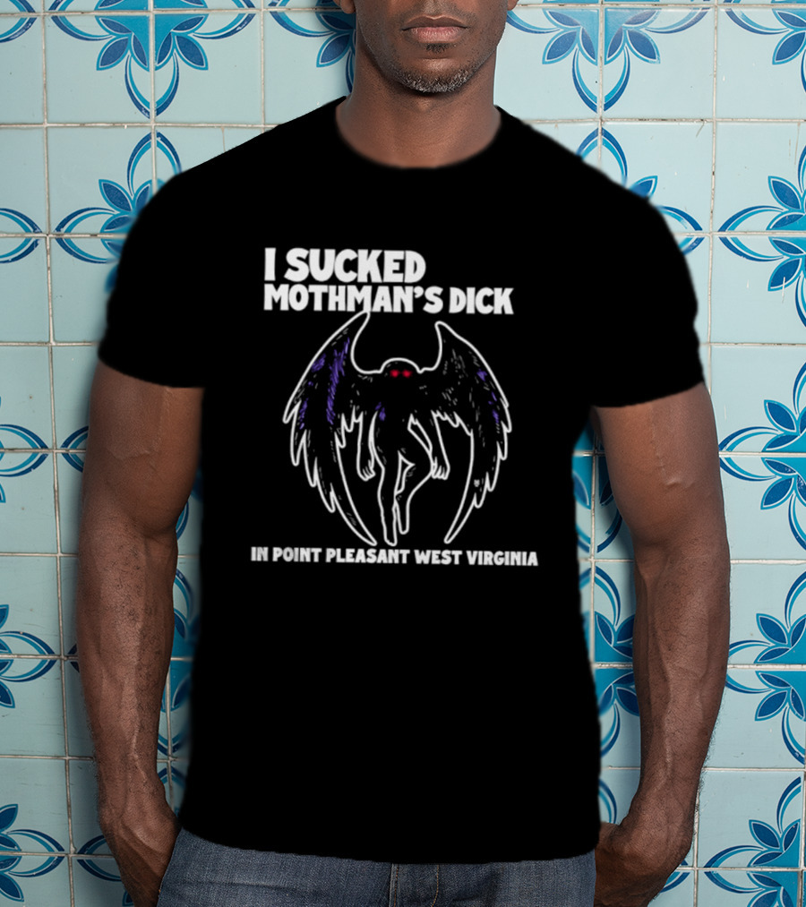 I Sucked Mothman's Dick In Point Pleasant West Virginia Cryptid Legend T-Shirt