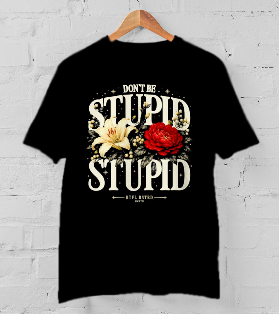 Don't Be Stupid Stupid Floral Humor BTFU ASTED T-Shirt