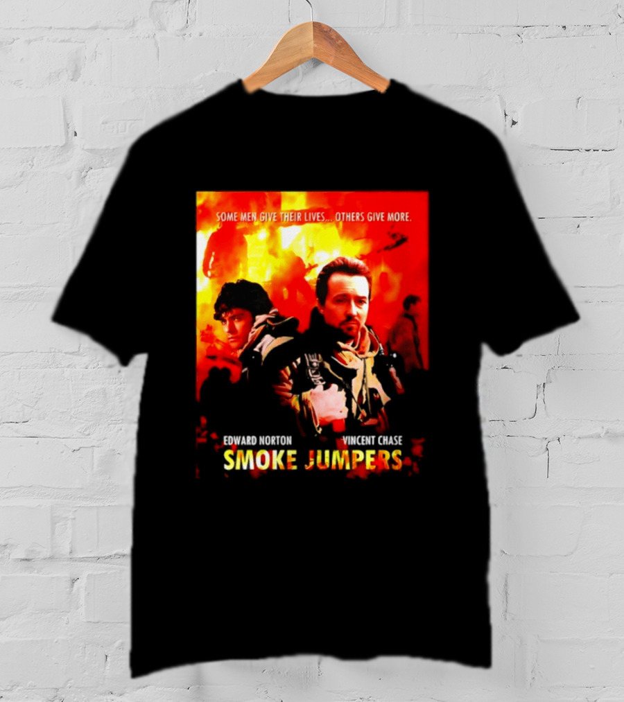 Some Men Give Their Lives Others Give More Smoke Jumpers Edward Norton Vincent Chase T-Shirt