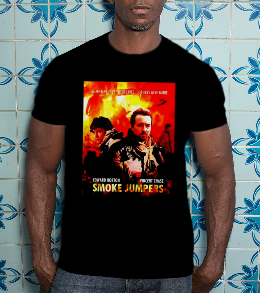 Some Men Give Their Lives Others Give More Smoke Jumpers Edward Norton Vincent Chase T-Shirt