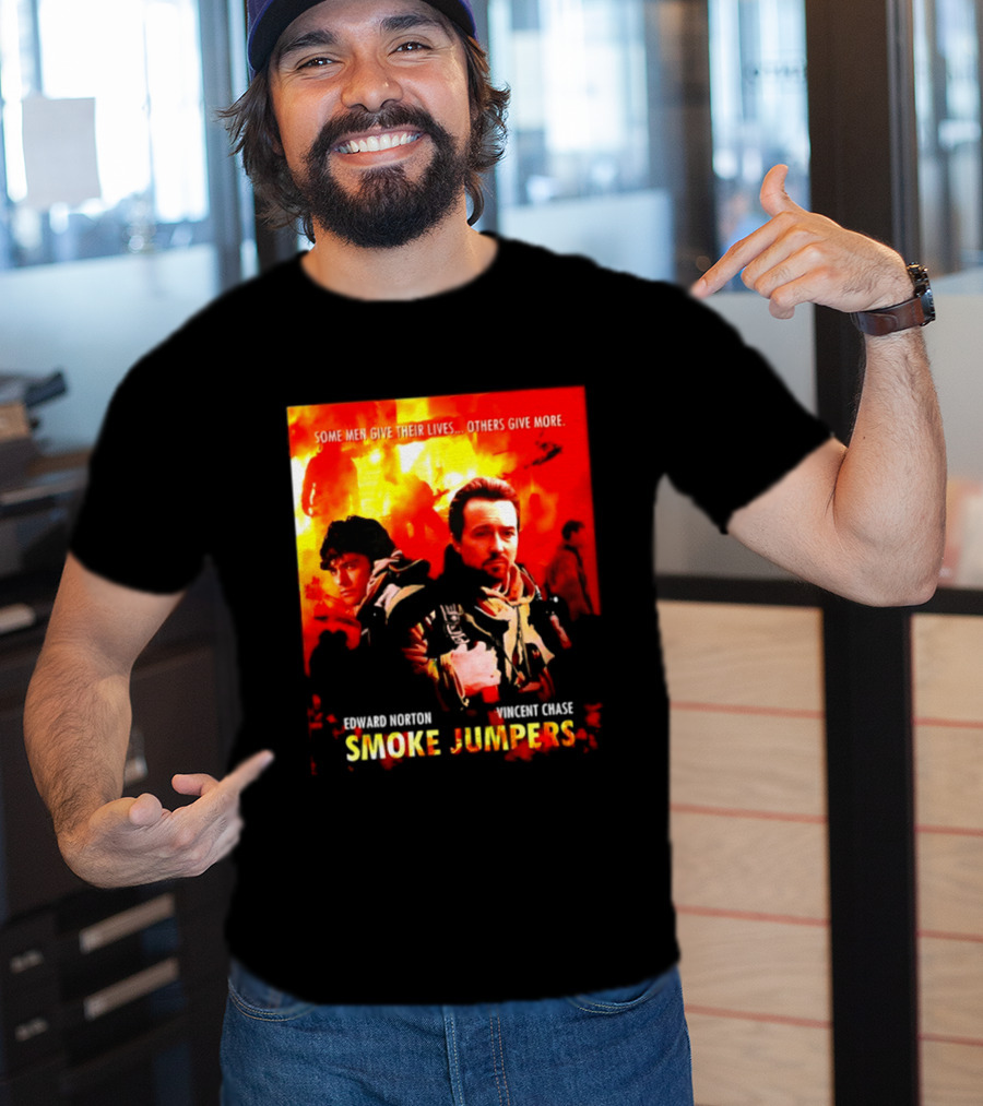 Some Men Give Their Lives Others Give More Smoke Jumpers Edward Norton Vincent Chase T-Shirt
