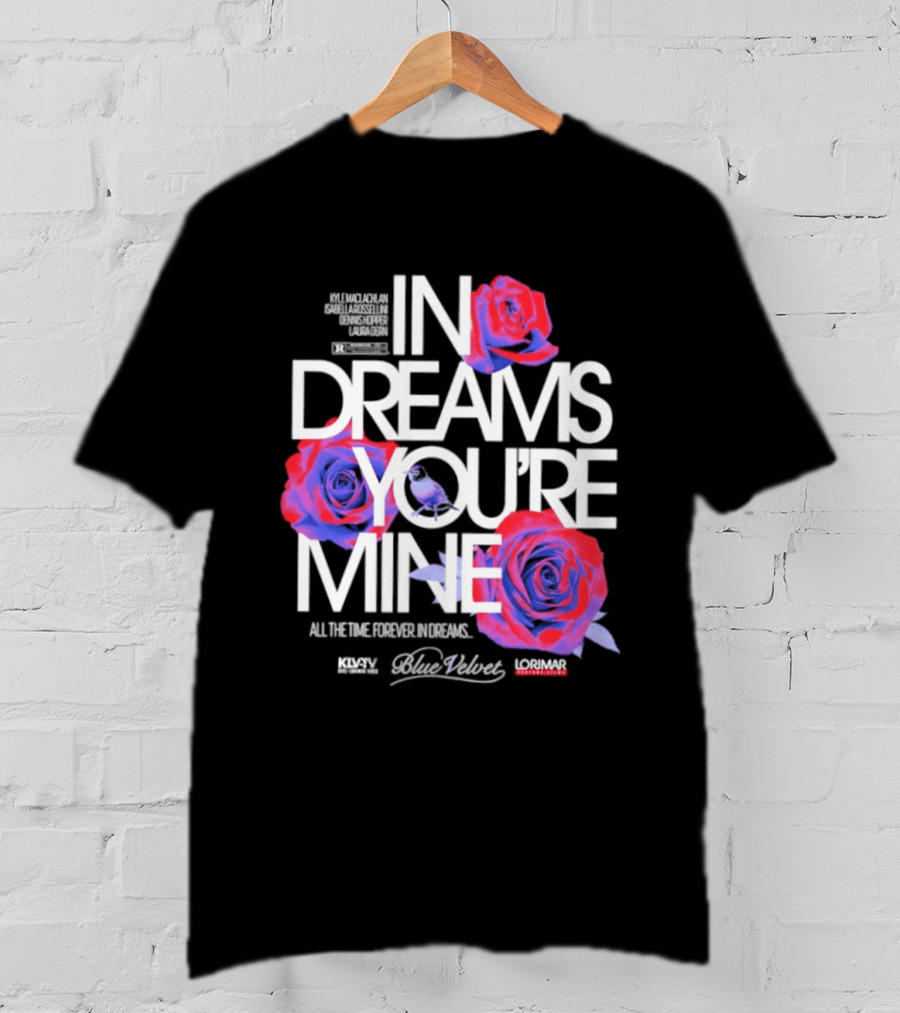 In Dreams You're Mine Blue Velvet David Lynch Roses T-Shirt