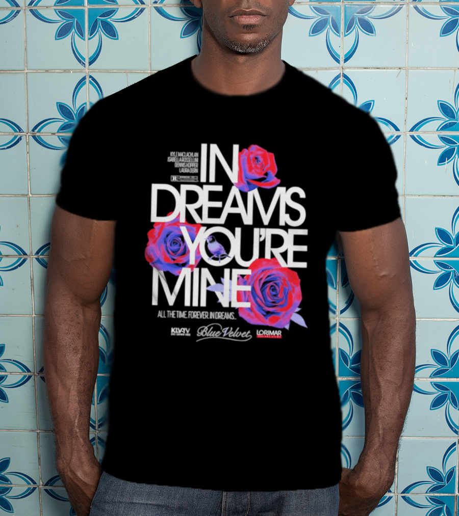 In Dreams You're Mine Blue Velvet David Lynch Roses T-Shirt