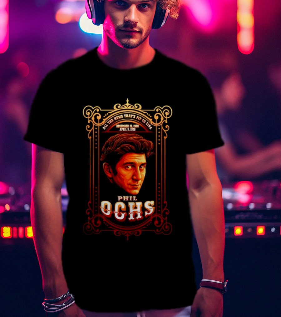 Phil Ochs All The News That's Fit To Sing December 19 1940 April 9 1976 T-Shirt