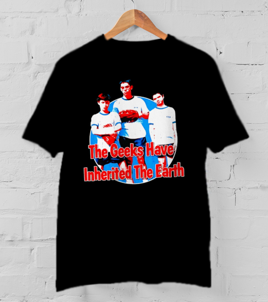 The Geeks Have Inherited The Earth Freaks And Geeks T-Shirt