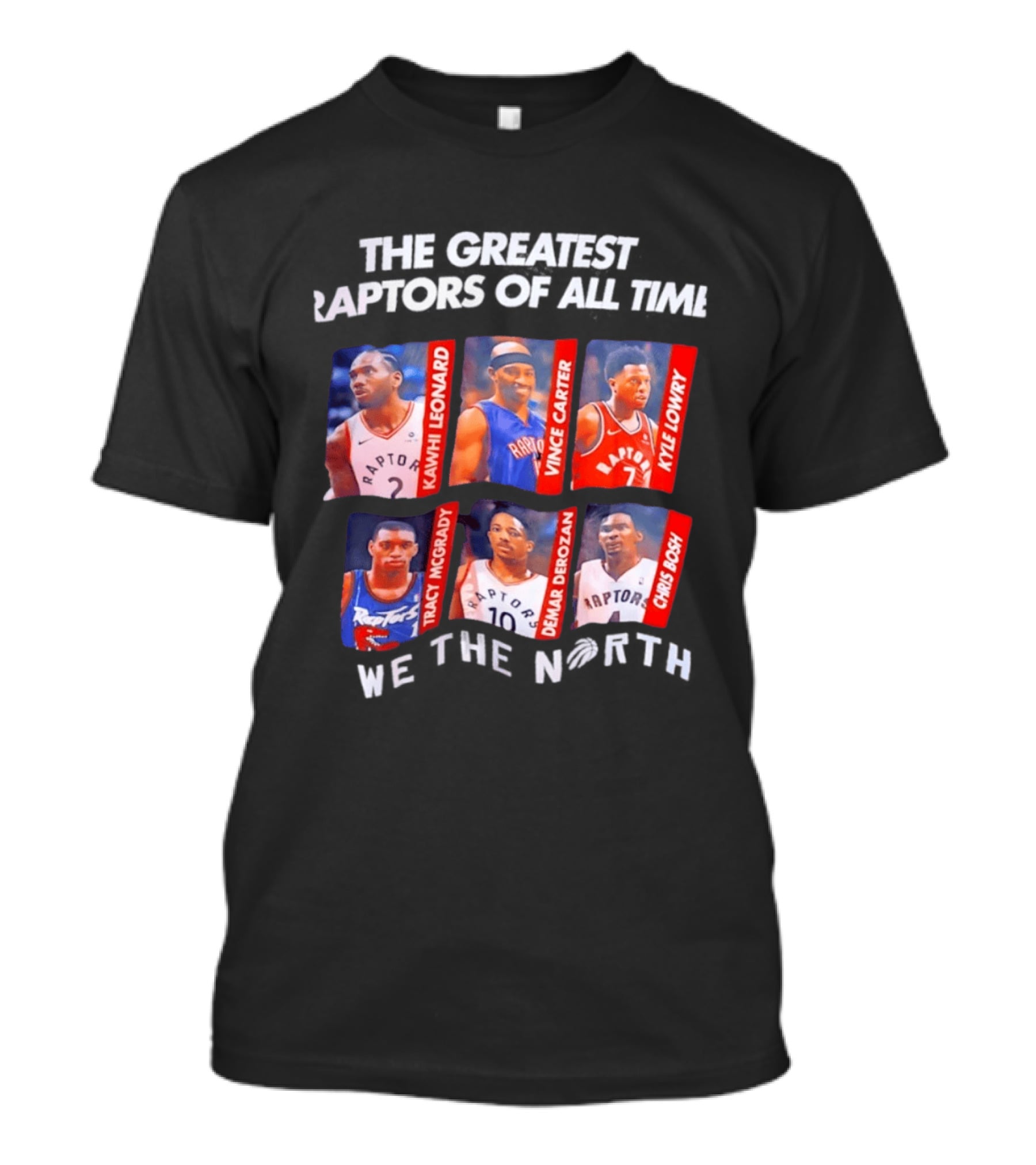 The Greatest Raptors Of All Time Kawhi Leonard Vince Carter Kyle Lowry Tracy McGrady DeMar DeRozan Chris Bosh We The North T-Shirt