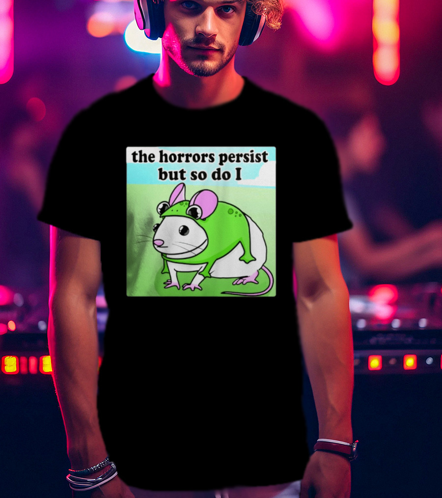 The Horrors Persist But So Do I Mouse In Frog Costume Resilience T-Shirt