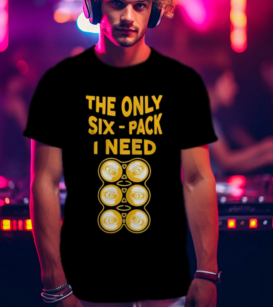The Only Six Pack I Need Beer Cans T-Shirt