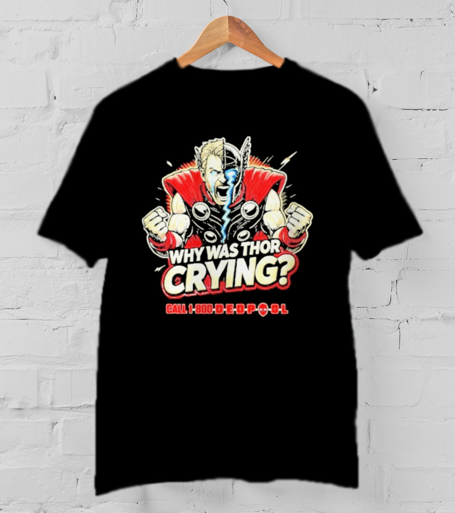 The Reel Rejects Why Was Thor Crying Call 1 800 Deadpool T-Shirt