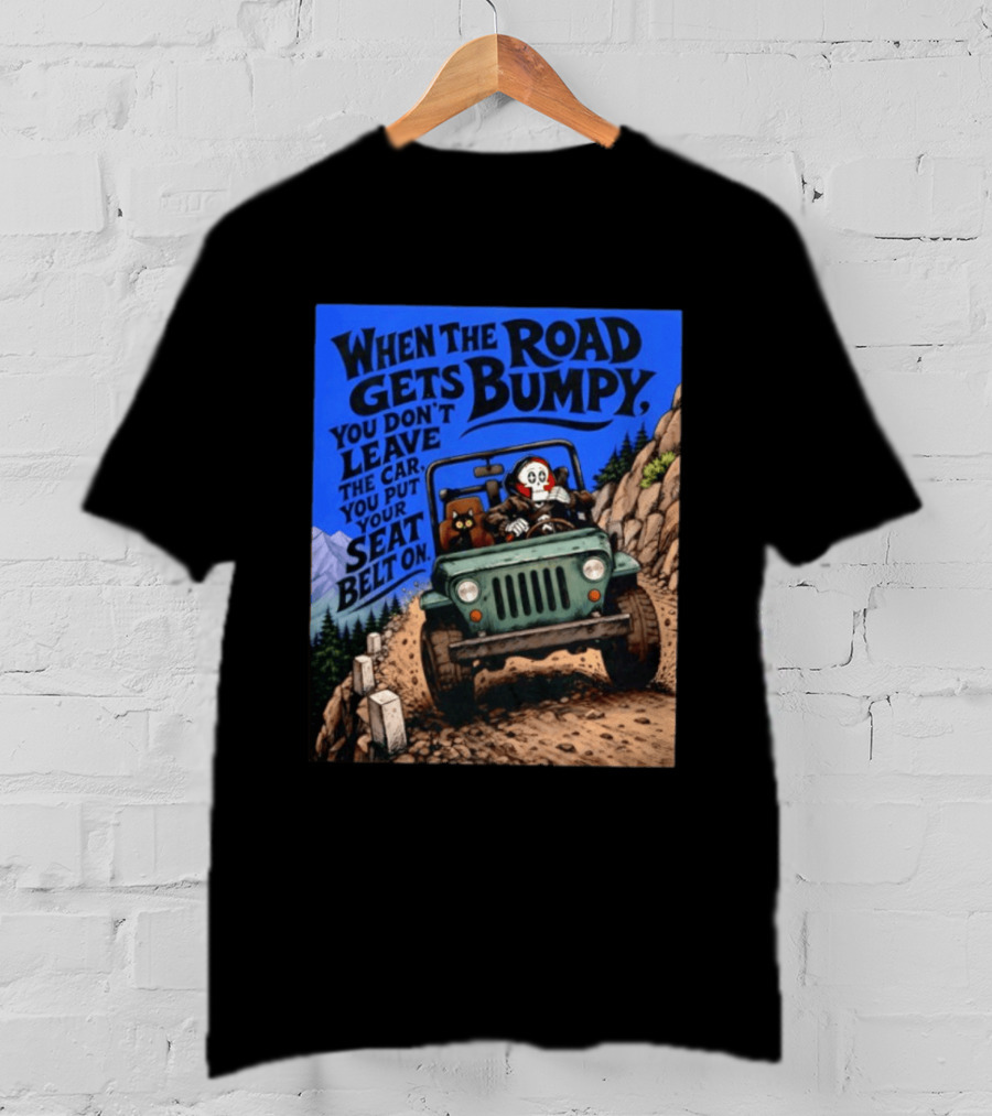 When The Road Gets Bumpy You Don't Leave The Car You Put Your Seat Belt On Monster Driving Ridesharing Mountain Adventure T-Shirt