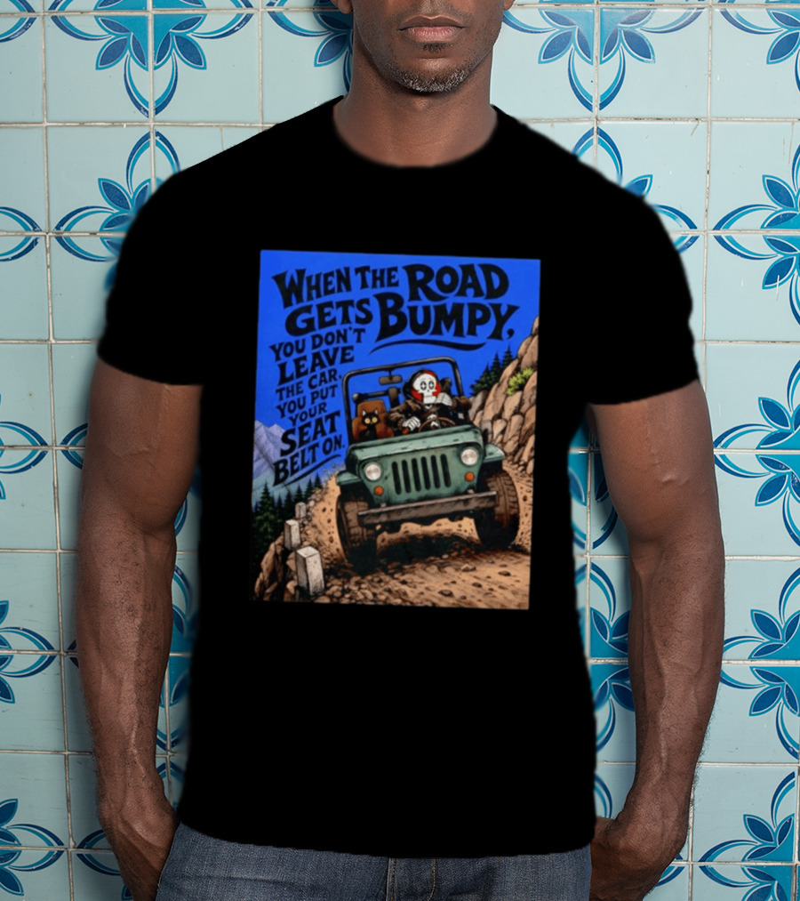 When The Road Gets Bumpy You Don't Leave The Car You Put Your Seat Belt On Monster Driving Ridesharing Mountain Adventure T-Shirt