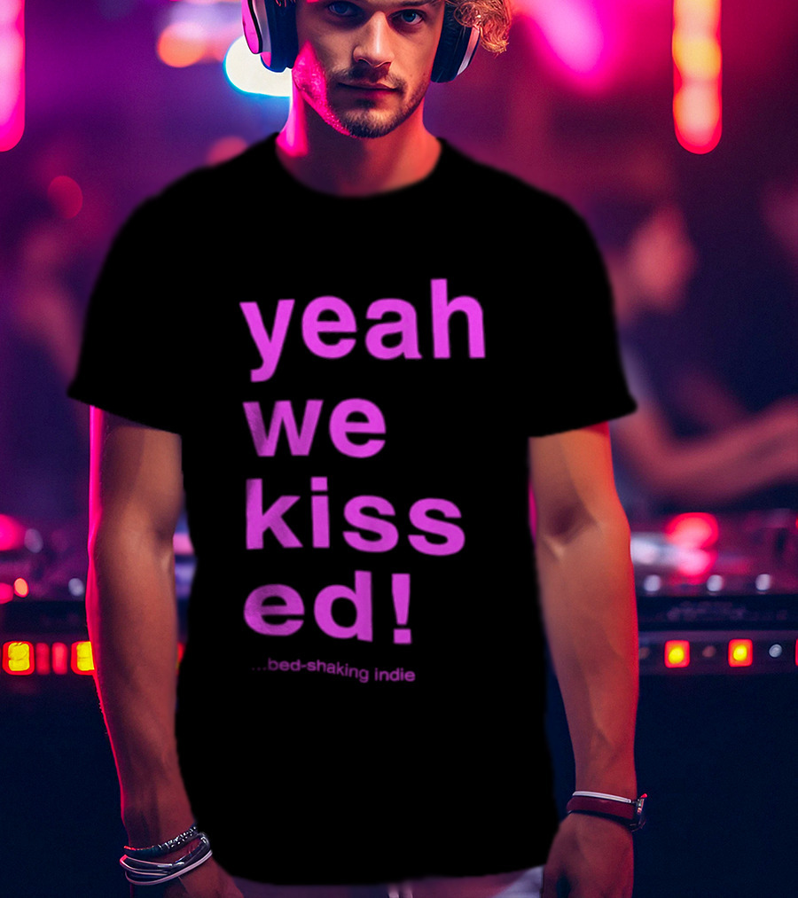 Yeah We Kissed Bed Shaking Indie T-Shirt