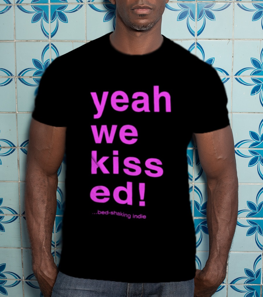 Yeah We Kissed Bed Shaking Indie T-Shirt