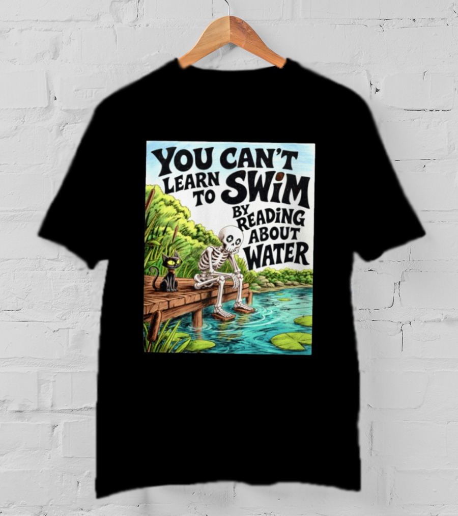 You Can't Learn To Swim By Reading About Water Skeleton And Cat By Lake T-Shirt